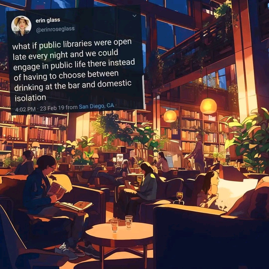 An image of a cozy public library, with people reading and chilling at night with a text by user erinroseglass that says "what if public libraries were open late every night and we could engage in public life there instead of having to choose between drinking at the bar and domestic isolation"