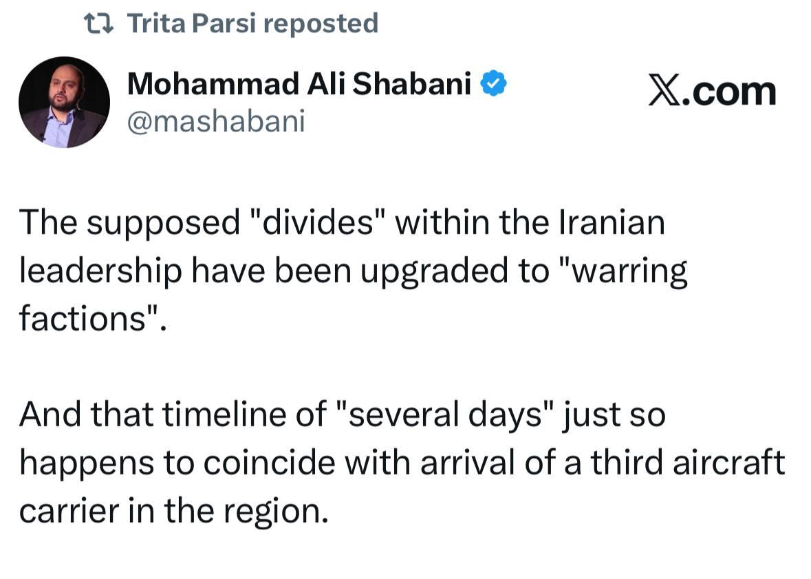 Mohammad Ali Shabani
@mashabani
X.com
The supposed "divides" within the Iranian leadership have been upgraded to "warring factions".
And that timeline of "several days" just so happens to coincide with arrival of a third aircraft carrier in the region.