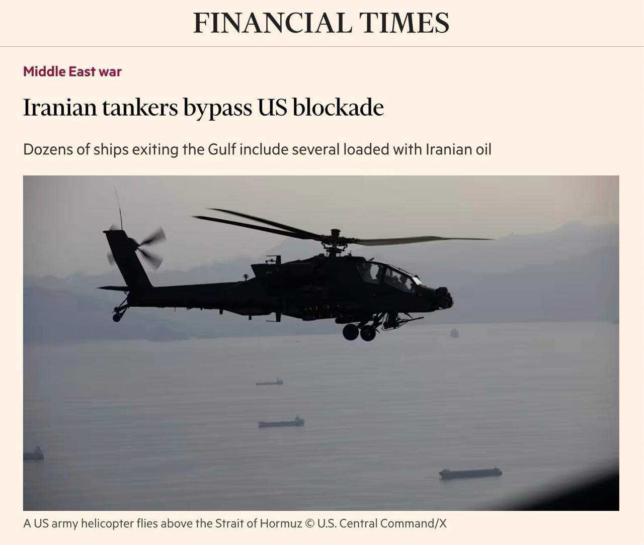 FINANCIAL TIMES
Middle East war
Iranian tankers bypass US blockade
Dozens of ships exiting the Gulf include several loaded with Iranian oil

picture:
A US army helicopter flies above the Strait of Hormuz © U.S. Central Command/X