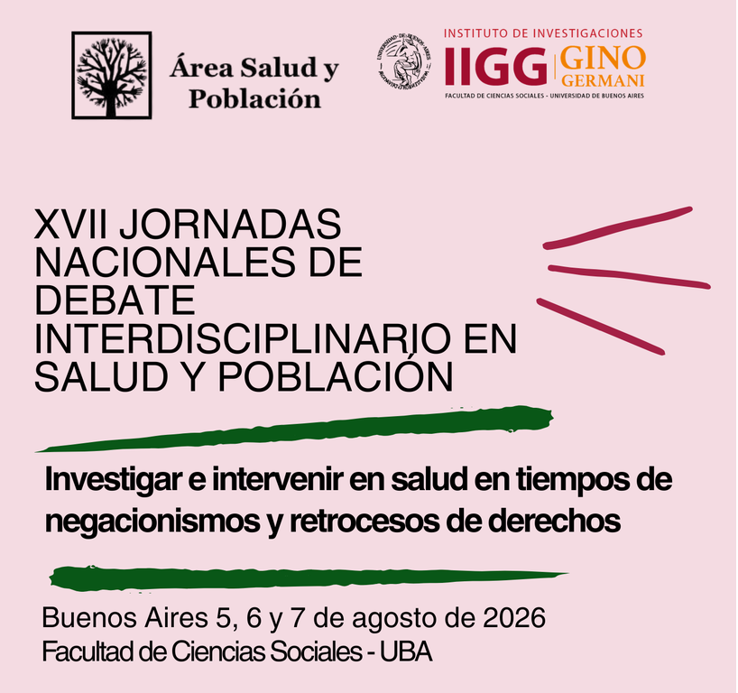 Poster del evento XVII JORNADAS NACIONALES DE DEBATE INTERDISCIPLINARIO EN SALUD Y POBLACION
Los logos de Área de salud y Población y el de Instituto de Investigaciones IIGG Gino Germani están en la parte superior
en el centro "Investigar e intervenir en salud en tiempos de negacionismos y retrocesos de derechos"

Buenos Aires 5, 6 y 7 de agosto de 2026.
Facultad de Ciencias Sociales - UBA