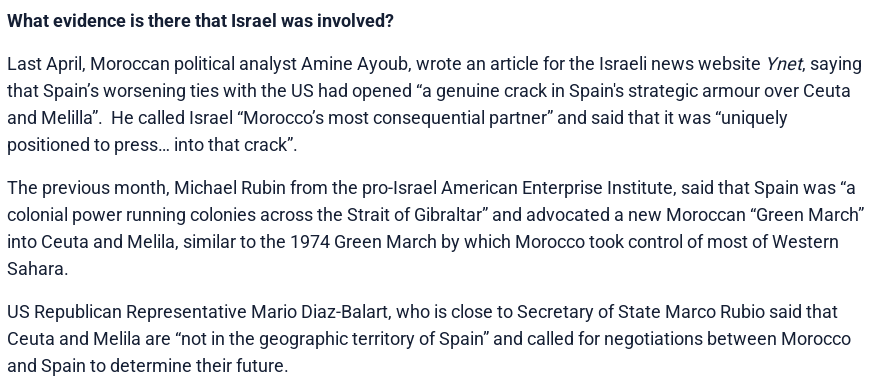 What evidence is there that Israel was involved?

Last April, Moroccan political analyst Amine Ayoub, wrote an article for the Israeli news website Ynet, saying that Spain’s worsening ties with the US had opened “a genuine crack in Spain's strategic armour over Ceuta and Melilla”.  He called Israel “Morocco’s most consequential partner” and said that it was “uniquely positioned to press… into that crack”.

The previous month, Michael Rubin from the pro-Israel American Enterprise Institute, said that Spain was “a colonial power running colonies across the Strait of Gibraltar” and advocated a new Moroccan “Green March” into Ceuta and Melila, similar to the 1974 Green March by which Morocco took control of most of Western Sahara.

US Republican Representative Mario Diaz-Balart, who is close to Secretary of State Marco Rubio said that Ceuta and Melila are “not in the geographic territory of Spain” and called for negotiations between Morocco and Spain to determine their future.